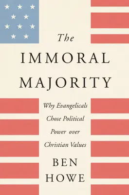 The Immoral Majority: Why Evangelicals Chose Political Power Over Christian Values (De ce evanghelicii au ales puterea politică în detrimentul valorilor creștine) - The Immoral Majority: Why Evangelicals Chose Political Power Over Christian Values