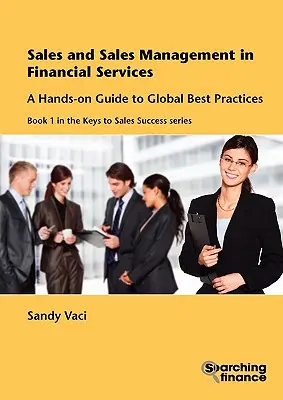 Vânzări și managementul vânzărilor în serviciile financiare: Un ghid practic pentru cele mai bune practici globale - Sales and Sales Management in Financial Services: A Hands-On Guide to Global Best Practices