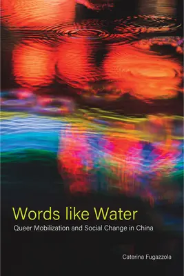 Cuvinte ca apa: Mobilizarea queer și schimbarea socială în China - Words Like Water: Queer Mobilization and Social Change in China