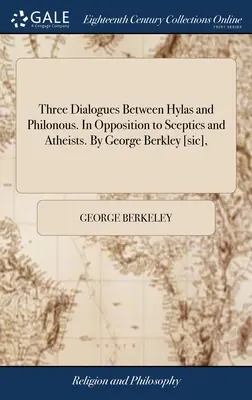 Trei dialoguri între Hylas și Philonous. În opoziție cu scepticii și ateii. De George Berkley [sic], - Three Dialogues Between Hylas and Philonous. In Opposition to Sceptics and Atheists. By George Berkley [sic],