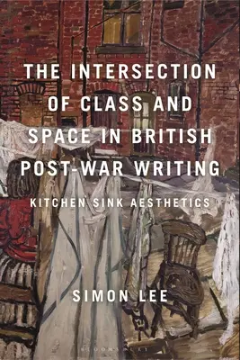 Intersecția dintre clasă și spațiu în scrierile britanice postbelice: Kitchen Sink Aesthetics - The Intersection of Class and Space in British Postwar Writing: Kitchen Sink Aesthetics