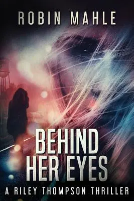 În spatele ochilor ei: Un thriller Riley Thompson - Behind Her Eyes: A Riley Thompson Thriller