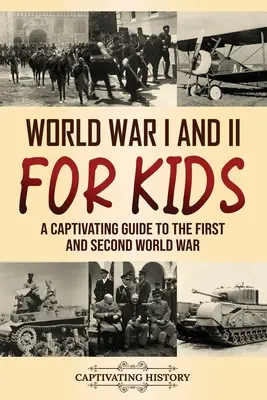 Primul și al Doilea Război Mondial pentru copii: Un ghid captivant despre primul și al doilea război mondial - World War I and II for Kids: A Captivating Guide to the First and Second World War