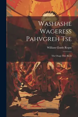 Washashe Wageress Pahvgreh Tse: Prima carte Osage - Washashe Wageress Pahvgreh Tse: The Osage First Book