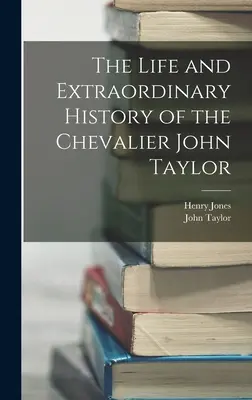 Viața și istoria extraordinară a cavalerului John Taylor - The Life and Extraordinary History of the Chevalier John Taylor