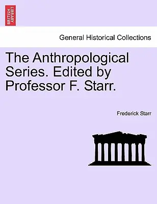 The Anthropological Series. Editat de profesorul F. Starr. - The Anthropological Series. Edited by Professor F. Starr.