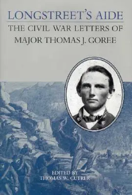 Longstreet's Aide: Scrisorile din Războiul Civil ale maiorului Thomas J Goree - Longstreet's Aide: The Civil War Letters of Major Thomas J Goree