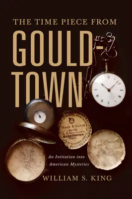 Ceasul din Gouldtown: O inițiere în misterele americane - The Timepiece from Gouldtown: An Initiation Into American Mysteries