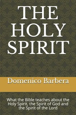 Duhul Sfânt: Ce ne învață Biblia despre Duhul Sfânt, Duhul lui Dumnezeu și Duhul Domnului - The Holy Spirit: What the Bible teaches about the Holy Spirit, the Spirit of God and the Spirit of the Lord