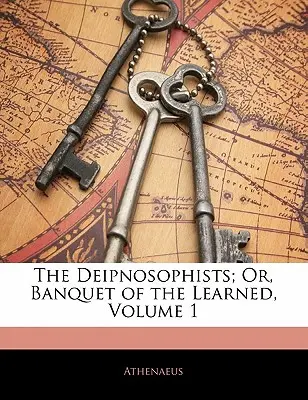 The Deipnosophists; Or, Banquet of the Learned, Volumul 1 - The Deipnosophists; Or, Banquet of the Learned, Volume 1