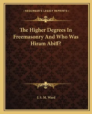 Gradele superioare în francmasonerie și cine a fost Hiram Abiff? - The Higher Degrees In Freemasonry And Who Was Hiram Abiff?
