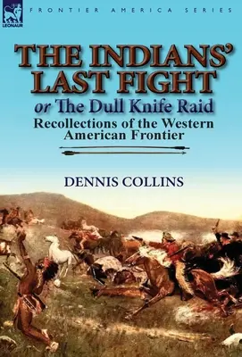 Ultima luptă a indienilor sau Raidul cuțitului Dull: Amintiri de la frontiera de vest a Americii - The Indians' Last Fight or The Dull Knife Raid: Recollections of the Western American Frontier