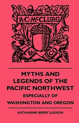 Mituri și legende din nord-vestul Pacificului - în special din Washington și Oregon - Myths and Legends of the Pacific Northwest - Especially of Washington and Oregon