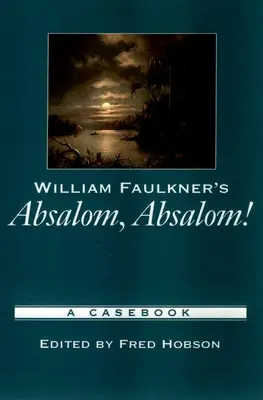 Absalom, Absalom! de William Faulkner: A Casebook - William Faulkner's Absalom, Absalom!: A Casebook
