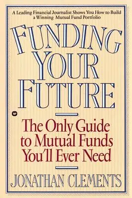 Finanțarea viitorului tău: Singurul ghid al fondurilor mutuale de care veți avea vreodată nevoie - Funding Your Future: The Only Guide to Mutual Funds You'll Ever Need