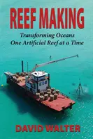 Reef Making: Transformarea oceanelor, un recif artificial la un moment dat - Reef Making: Transforming Oceans One Artificial Reef at a Time