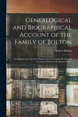 Descrierea genealogică și biografică a familiei Bolton: în Anglia și America. Dedusă dintr-o perioadă timpurie și continuată până în prezent - Genealogical and Biographical Account of the Family of Bolton: In England and America. Deduced From an Early Period, and Continued Down to the Present