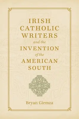 Scriitori irlandezi catolici și inventarea sudului american - Irish Catholic Writers and the Invention of the American South