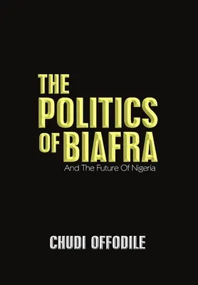 The Politics of Biafra: Și viitorul Nigeriei - The Politics of Biafra: And the Future of Nigeria
