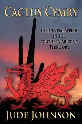 Cactus Cymry: Galezi influenți în teritoriul din sudul Arizonei - Cactus Cymry: Influential Welsh in the Southern Arizona Territory
