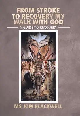 De la AVC la recuperare Mersul meu cu Dumnezeu: Un ghid pentru recuperare - From Stroke To Recovery My Walk With God: A guide to recovery