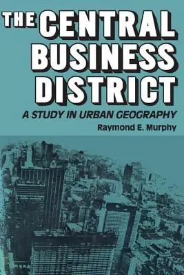 The Central Business District: A Study in Urban Geography (Un studiu de geografie urbană) - The Central Business District: A Study in Urban Geography