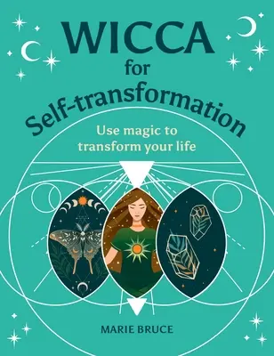 Wicca pentru autotransformare: Folosește magia pentru a-ți transforma viața - Wicca for Self-Transformation: Use Magic to Transform Your Life
