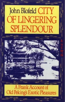 Orașul splendoarei persistente: O relatare sinceră a plăcerilor exotice ale vechiului Pekin - City of Lingering Splendour: A Frank Account of Old Peking's Exotic Pleasures