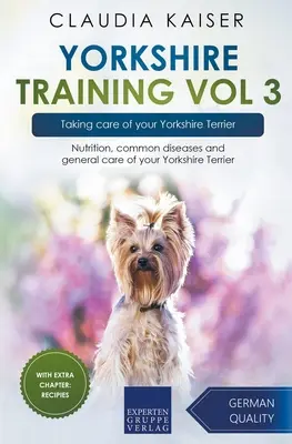 Dresaj Yorkshire Vol 3 - Îngrijirea terrierului Yorkshire: Nutriția, bolile comune și îngrijirea generală a Yorkshire Terrier-ului dumneavoastră - Yorkshire Training Vol 3 - Taking care of your Yorkshire Terrier: Nutrition, common diseases and general care of your Yorkshire Terrier