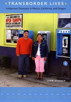 Vieți transfrontaliere: Indigenii Oaxacans în Mexic, California și Oregon - Transborder Lives: Indigenous Oaxacans in Mexico, California, and Oregon
