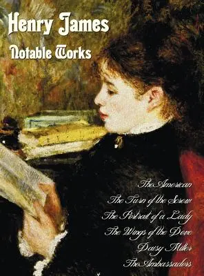Henry James - Opere notabile, inclusiv (integrale și neabridate): Americanul, Întorsătura de șurub, Portretul unei doamne, Aripile porumbelului, - Henry James - Notable Works, Including (Complete and Unabridged): The American, the Turn of the Screw, the Portrait of a Lady, the Wings of the Dove,