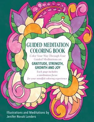 Carte de colorat cu meditații ghidate: Colorează-ți drumul prin patru meditații despre recunoștință, putere, creștere și bucurie - Guided Meditation Coloring Book: Color Your Way Through Four Meditations on Gratitude, Strength, Growth and Joy