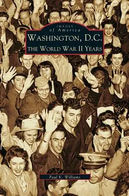 Washington D.C.: Anii celui de-al Doilea Război Mondial - Washington D.C.: The World War II Years