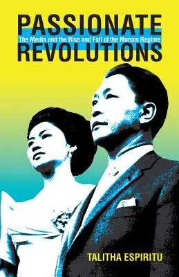 Revoluții pasionale: Mass-media și ascensiunea și căderea regimului Marcos - Passionate Revolutions: The Media and the Rise and Fall of the Marcos Regime