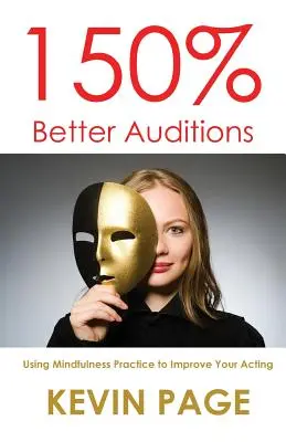 Audiții 150% mai bune: Utilizarea practicii mindfulness pentru îmbunătățirea actului tău - 150% Better Auditions: Using Mindfulness Practice to Improve Your Acting