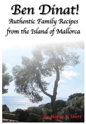 Ben Dinat!: Rețete autentice de familie din insula Mallorca - Ben Dinat!: Authentic Family Recipes from the Island of Mallorca