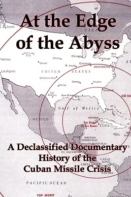 Pe marginea abisului: O istorie documentară declasificată a crizei rachetelor cubaneze (At the Edge of the Abyss: A Declassified Documentary History of the Cuban Missile Crisis) - At the Edge of the Abyss: A Declassified Documentary History of the Cuban Missile Crisis