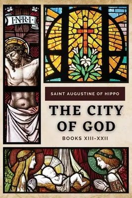Orașul lui Dumnezeu: Cărțile XIII-XXII - The City of God: Books XIII-XXII