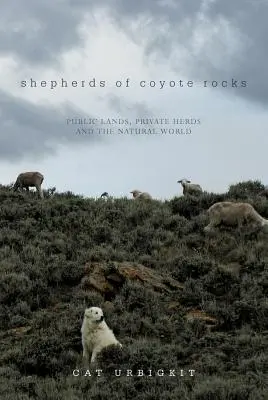 Shepherds of Coyote Rocks: Terenuri publice, turme private și lumea naturală - Shepherds of Coyote Rocks: Public Lands, Private Herds and the Natural World