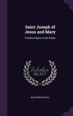 Sfântul Iosif al lui Isus și al Mariei: Lucrări Priedieu în lauda sa - Saint Joseph of Jesus and Mary: Priedieu Papers in his Praise