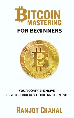 Bitcoin Mastering pentru începători: Ghidul dvs. cuprinzător pentru criptomonede și nu numai - Bitcoin Mastering for Beginners: Your Comprehensive Cryptocurrency Guide and Beyond