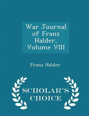 Jurnalul de război al lui Franz Halder, volumul VIII - Scholar's Choice Edition - War Journal of Franz Halder, Volume VIII - Scholar's Choice Edition