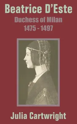 Beatrice D'Este: Ducesă de Milano 1475 - 1497 - Beatrice D'Este: Duchess of Milan 1475 - 1497