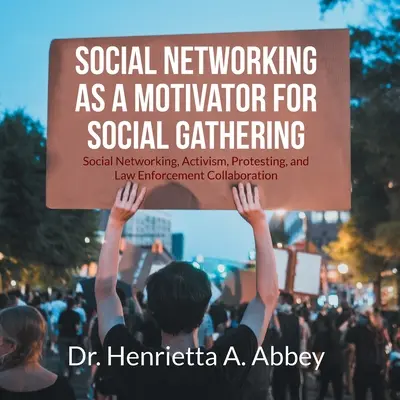 Social Networking as a Motivator for Social Gathering (Rețelele de socializare ca motiv de adunare socială): Rețelele sociale, activismul, protestul și colaborarea în aplicarea legii - Social Networking as a Motivator for Social Gathering: Social Networking, Activism, Protesting, and Law Enforcement Collaboration