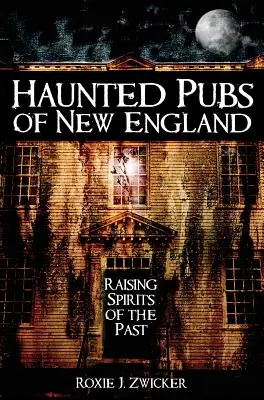 Pub-uri bântuite din Noua Anglie: Ridicarea spiritelor trecutului - Haunted Pubs of New England: Raising Spirits of the Past
