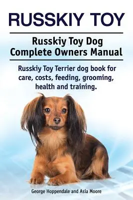 Russkiy Toy. Russkiy Toy câine manual complet de proprietar. Russkiy Toy Terrier carte de câine pentru îngrijire, costuri, hrănire, toaletare, sănătate și formare. - Russkiy Toy. Russkiy Toy Dog Complete Owners Manual. Russkiy Toy Terrier dog book for care, costs, feeding, grooming, health and training.