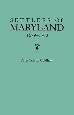 Coloniștii din Maryland, 1679-1700. Extras din Hall of Records, Annapolis, Maryland - Settlers of Maryland, 1679-1700. Extracted from the Hall of Records, Annapolis, Maryland