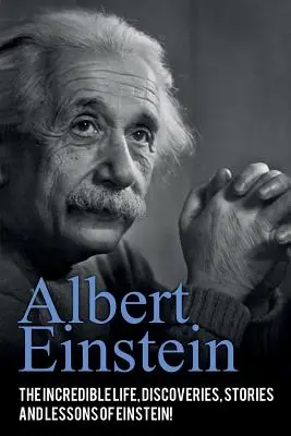 Albert Einstein: Viața incredibilă, descoperirile, poveștile și lecțiile lui Einstein! - Albert Einstein: The incredible life, discoveries, stories and lessons of Einstein!