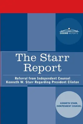 Raportul Starr: Referat al avocatului independent Kenneth W. Starr privind președintele Clinton - The Starr Report: Referral from Independent Counsel Kenneth W. Starr Regarding President Clinton