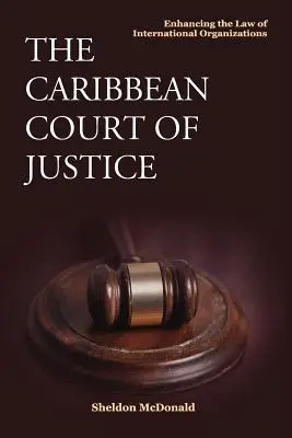 Curtea de Justiție a Caraibelor: Consolidarea dreptului organizațiilor internaționale - The Caribbean Court of Justice: Enhancing the Law of International Organizations